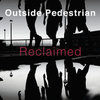 Outside Pedestrian album Reclaimed